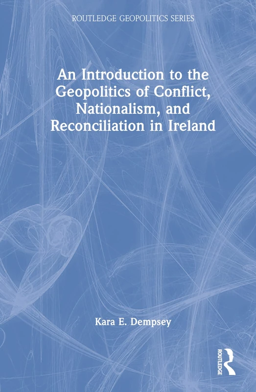 Routledge Geopolitics: Conflict, Nationalism, and Ireland Book