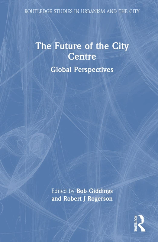 The Future of the City Centre: Global Perspectives (Routledge Studies in Urbanism and the City)
