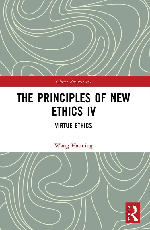 The Principles of New Ethics IV: Virtue Ethics: 4 (China Perspectives)