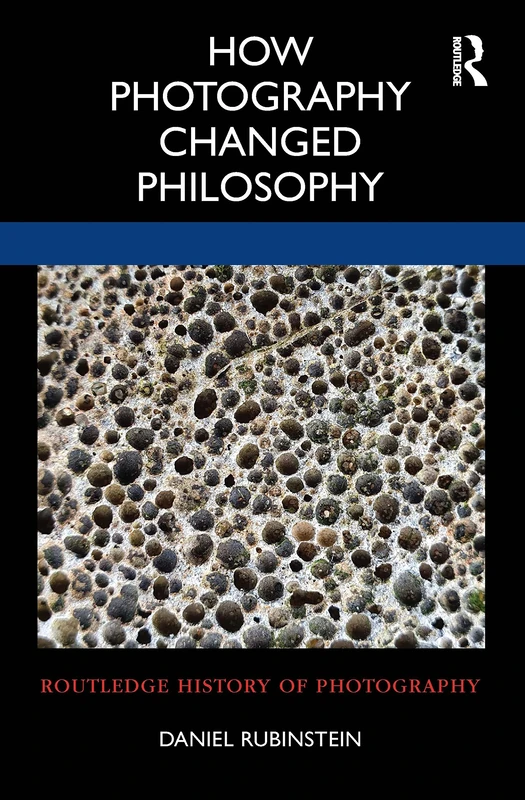 How Photography Changed Philosophy (Routledge History of Photography)