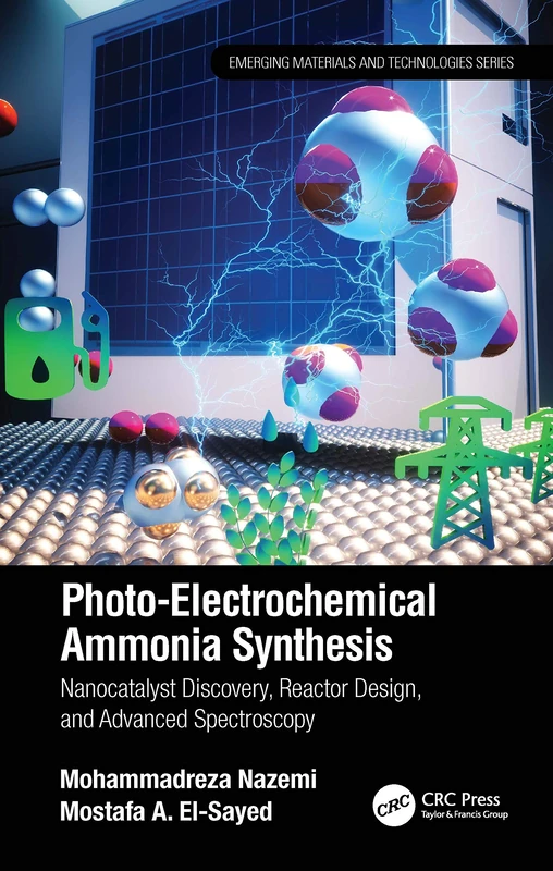 Photo-Electrochemical Ammonia Synthesis: Nanocatalyst Discovery, Reactor Design, and Advanced Spectroscopy (Emerging Materials and Technologies)