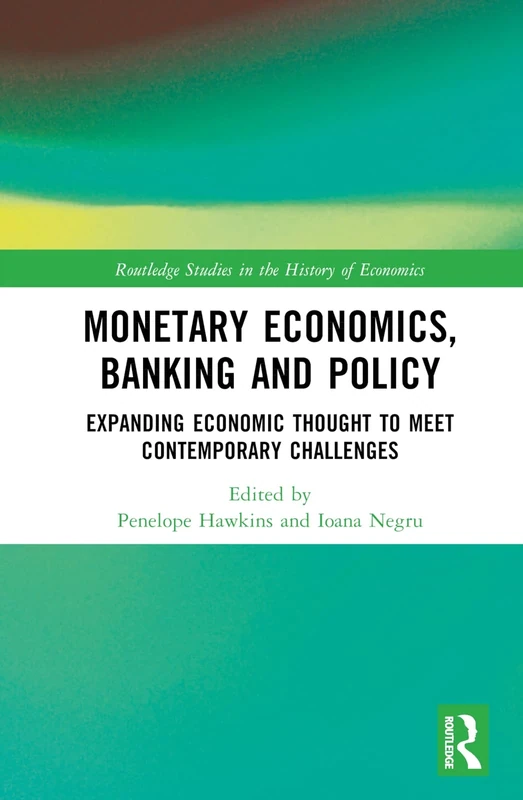 Monetary Economics, Banking and Policy: Expanding Economic Thought to Meet Contemporary Challenges (Routledge Studies in the History of Economics)