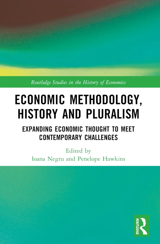 Economic Methodology, History and Pluralism: Expanding Economic Thought to Meet Contemporary Challenges (Routledge Studies in the History of Economics)
