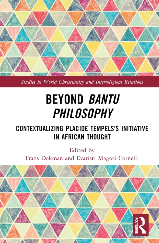 Beyond Bantu Philosophy: Contextualizing Placide Tempels’s Initiative in African Thought (Studies in World Christianity and Interreligious Relations)