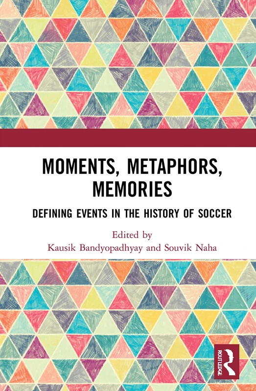 Routledge - Moments, Metaphors, Memories: Soccer History Book