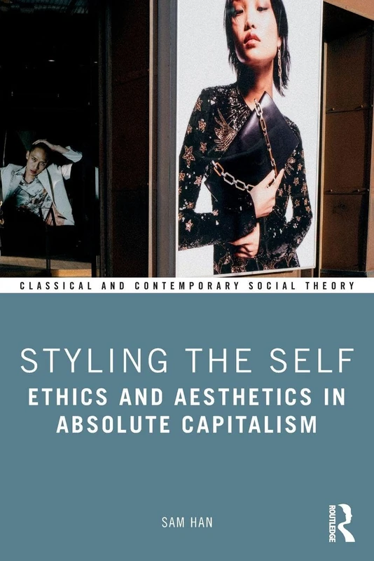 Styling the Self: Ethics and Aesthetics in Absolute Capitalism (Classical and Contemporary Social Theory) - Image 1