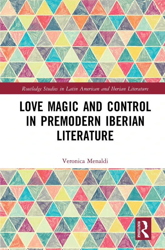 Love Magic and Control in Premodern Iberian Literature (Routledge Studies in Latin American and Iberian Literature)