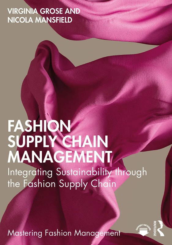 Fashion Supply Chain Management: Integrating Sustainability through the Fashion Supply Chain (Mastering Fashion Management)