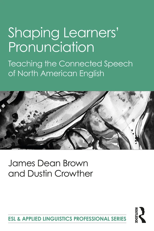 Shaping Learners’ Pronunciation: Teaching the Connected Speech of North American English (ESL & Applied Linguistics Professional Series)