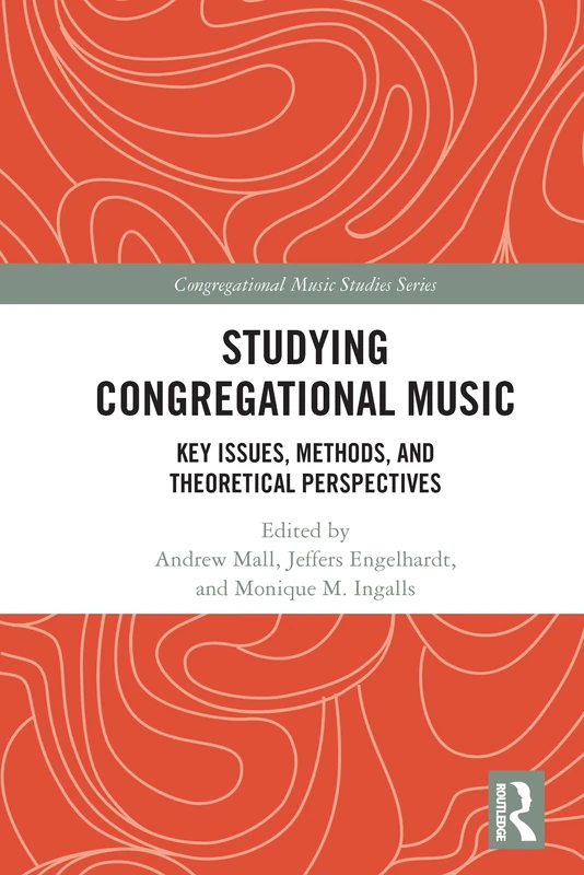 Studying Congregational Music: Key Issues, Methods, and Theoretical Perspectives (Congregational Music Studies Series)