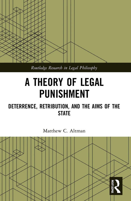 A Theory of Legal Punishment: Deterrence, Retribution, and the Aims of the State (Routledge Research in Legal Philosophy)