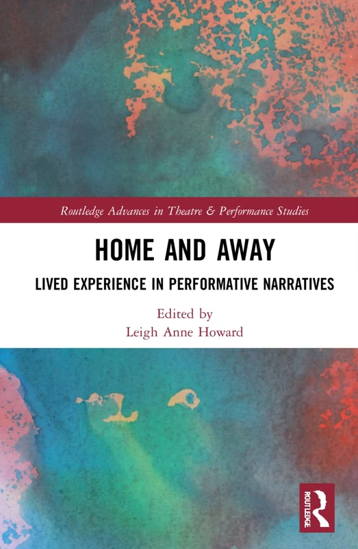 Home and Away: Lived Experience in Performative Narratives (Routledge Advances in Theatre & Performance Studies) - Image 1