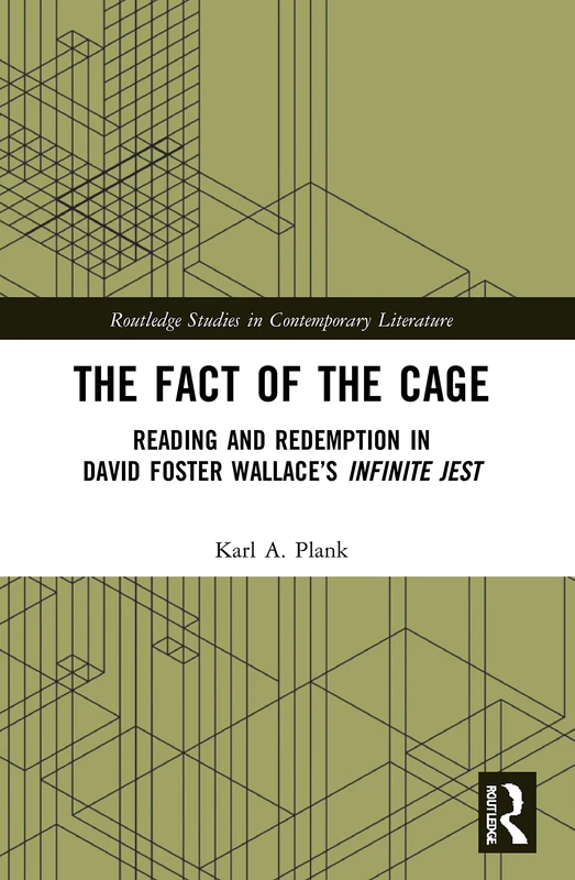 The Fact of the Cage: Reading and Redemption In David Foster Wallace’s "Infinite Jest" (Routledge Studies in Contemporary Literature)