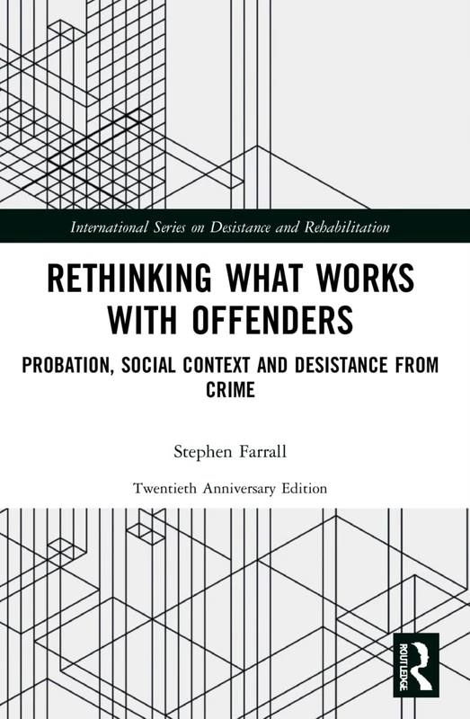 Rethinking What Works with Offenders: Probation, Social Context and Desistance from Crime (International Series on Desistance and Rehabilitation)