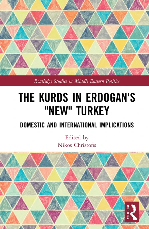 The Kurds in Erdogan's "New" Turkey: Domestic and International Implications (Routledge Studies in Middle Eastern Politics)