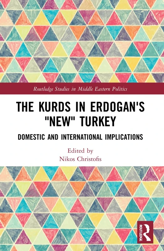 The Kurds in Erdogan's "New" Turkey: Domestic and International Implications (Routledge Studies in Middle Eastern Politics)
