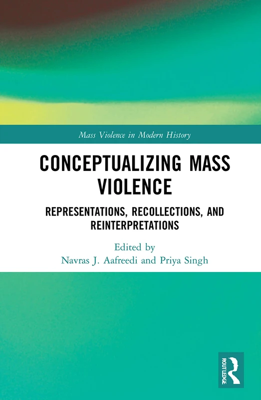 Conceptualizing Mass Violence: Representations, Recollections, and Reinterpretations (Mass Violence in Modern History)