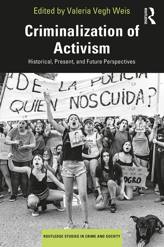 Criminalization of Activism: Historical, Present and Future Perspectives (Routledge Studies in Crime and Society)