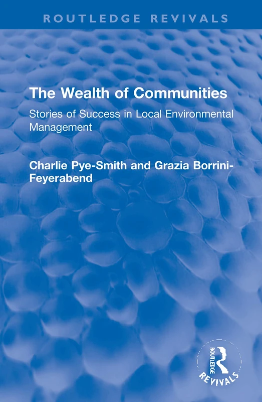 The Wealth of Communities: Stories of Success in Local Environmental Management (Routledge Revivals)