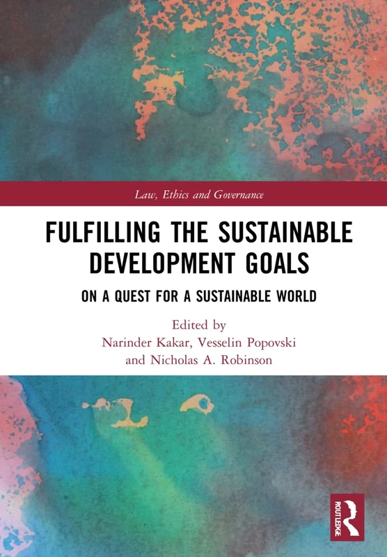 Fulfilling the Sustainable Development Goals: On a Quest for a Sustainable World (Law, Ethics and Governance)