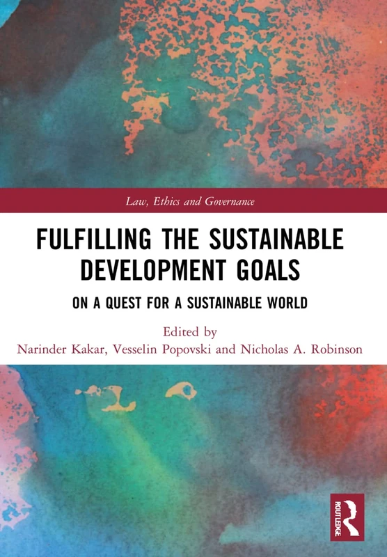 Fulfilling the Sustainable Development Goals: On a Quest for a Sustainable World (Law, Ethics and Governance)