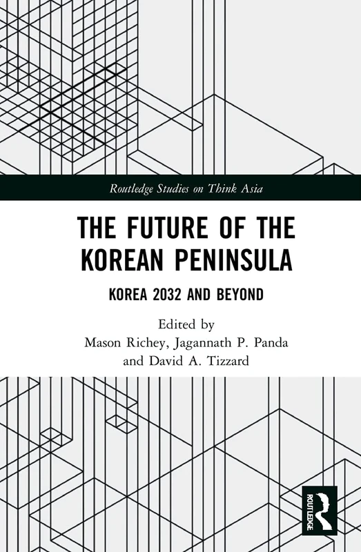 The Future of the Korean Peninsula: Korea 2032 and Beyond (Routledge Studies on Think Asia)