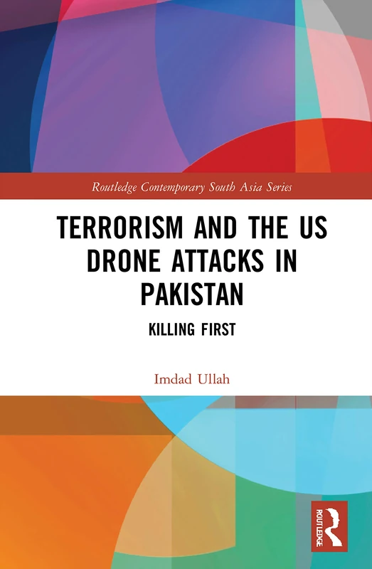 Terrorism and the US Drone Attacks in Pakistan: Killing First (Routledge Contemporary South Asia Series)