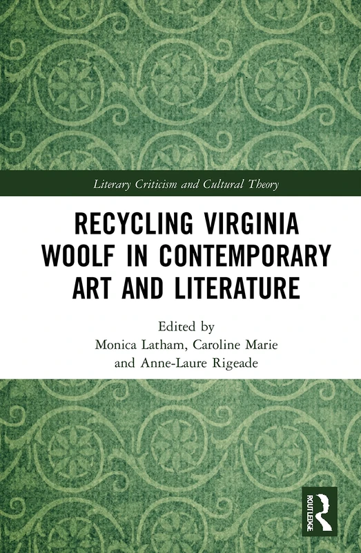Recycling Virginia Woolf in Contemporary Art and Literature (Literary Criticism and Cultural Theory)