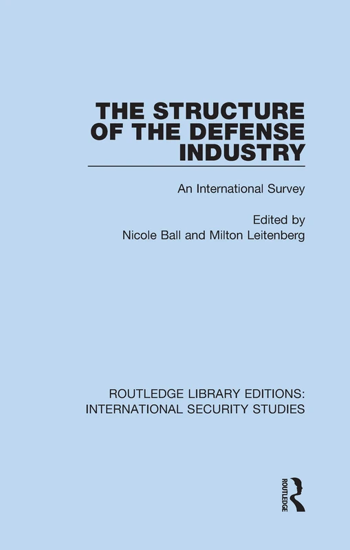 The Structure of the Defense Industry: An International Survey: 19 (Routledge Library Editions: International Security Studies)