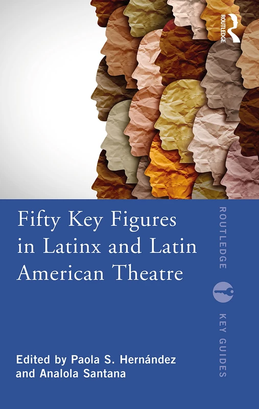 Fifty Key Figures in LatinX and Latin American Theatre (Routledge Key Guides)