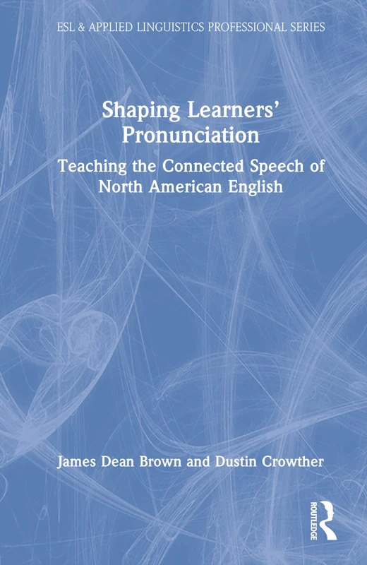 Shaping Learners’ Pronunciation: Teaching the Connected Speech of North American English (ESL & Applied Linguistics Professional Series)