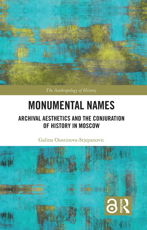 Monumental Names: Archival Aesthetics and the Conjuration of History in Moscow (The Anthropology of History)