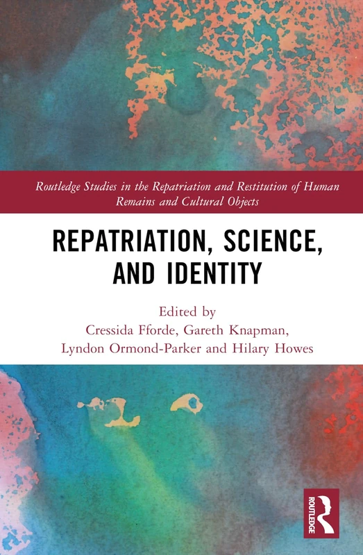 Repatriation, Science and Identity (Routledge Studies in the Repatriation and Restitution of Human Remains and Cultural Objects)