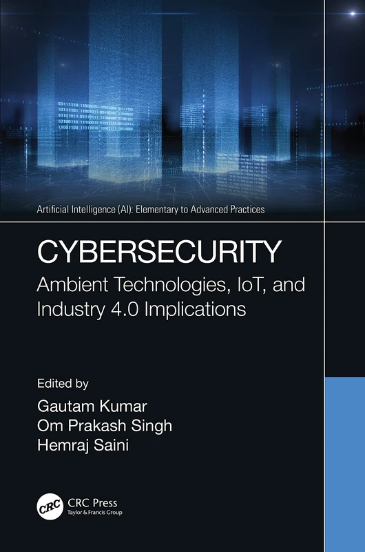 Cybersecurity: Ambient Technologies, IoT, and Industry 4.0 Implications (Artificial Intelligence AI: Elementary to Advanced Practices)