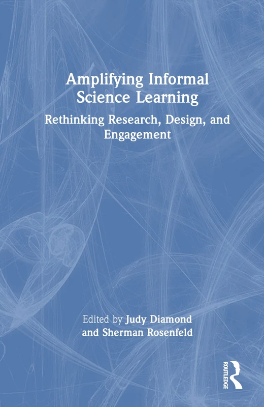 Amplifying Informal Science Learning: Rethinking Research, Design, and Engagement
