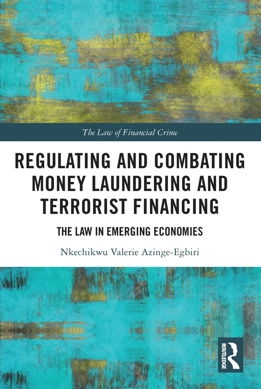 Regulating and Combating Money Laundering and Terrorist Financing: The Law in Emerging Economies (The Law of Financial Crime)