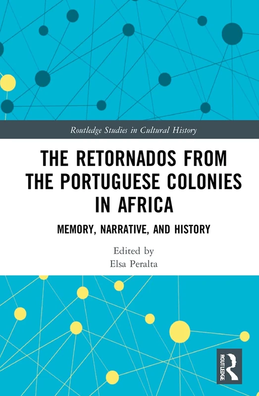 The Retornados from the Portuguese Colonies in Africa: Memory, Narrative, and History (Routledge Studies in Cultural History)