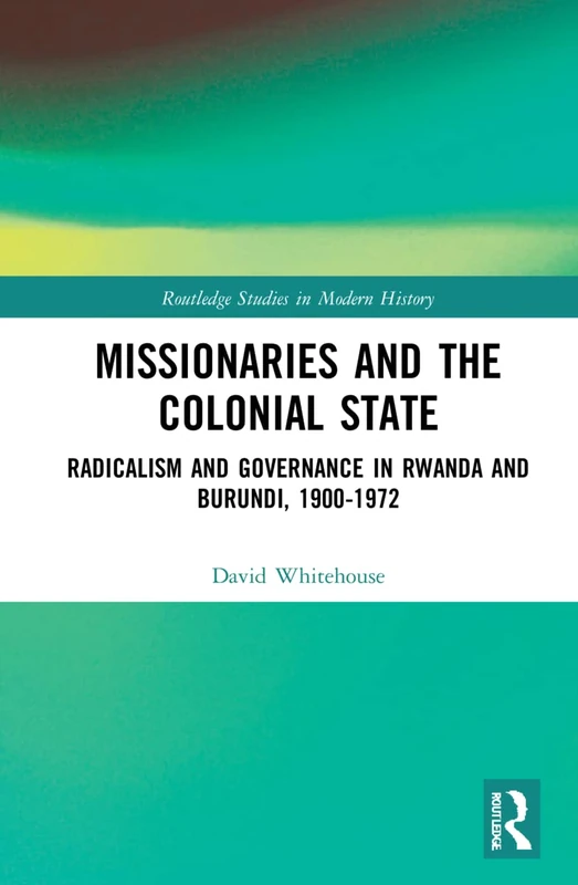 Routledge Missionaries and the Colonial State - Rwanda and Burundi