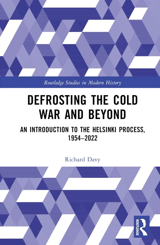 Defrosting the Cold War and Beyond: An Introduction to the Helsinki Process, 1954–2022 (Routledge Studies in Modern History)