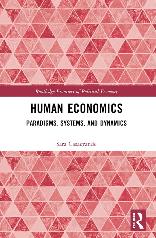 Human Economics: Paradigms, Systems, and Dynamics (Routledge Frontiers of Political Economy)