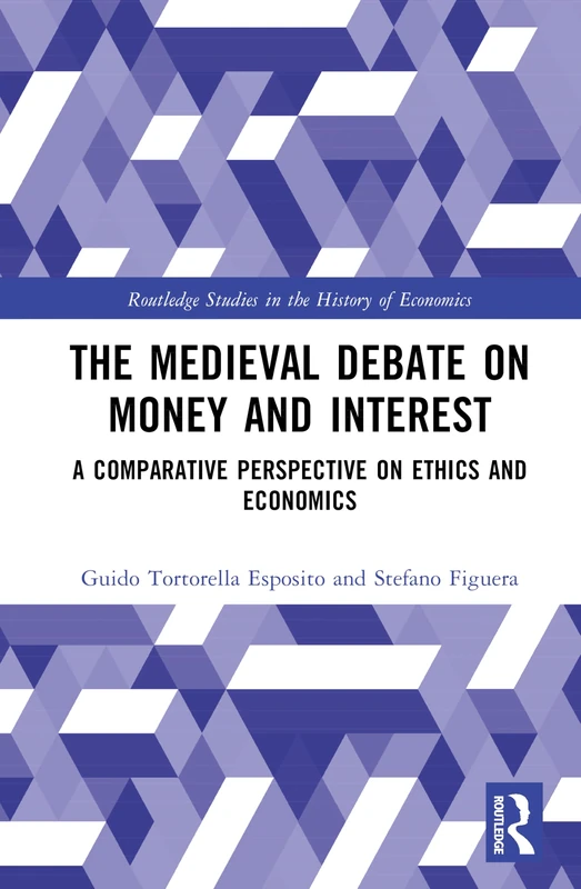 The Medieval Debate on Money and Interest: A Comparative Perspective on Ethics and Economics (Routledge Studies in the History of Economics)