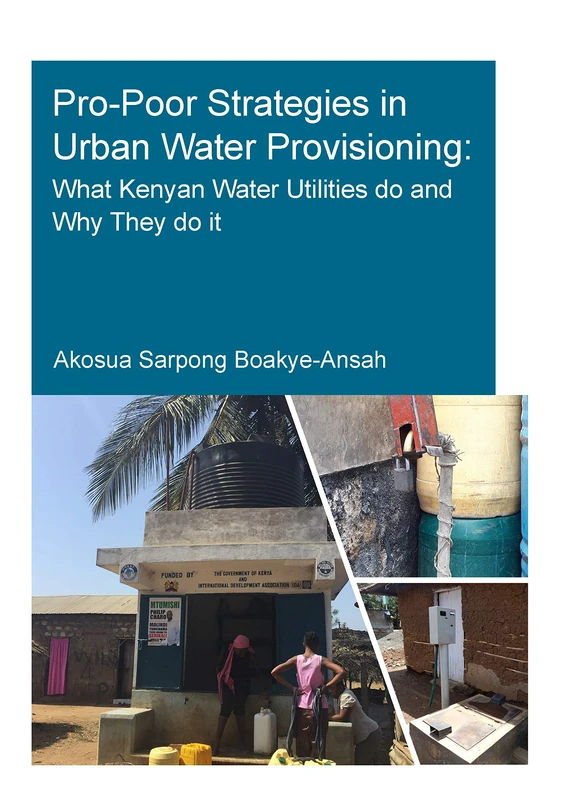 Pro-Poor Strategies in Urban Water Provisioning: What Kenyan Water Utilities Do and Why They Do It (IHE Delft PhD Thesis Series)
