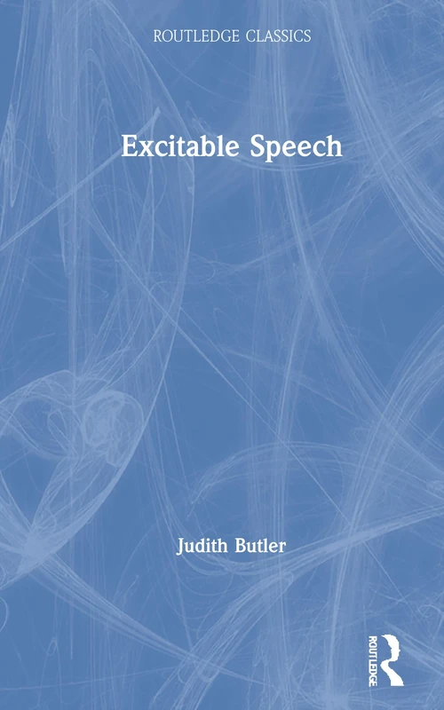 Excitable Speech: A Politics of the Performative (Routledge Classics)