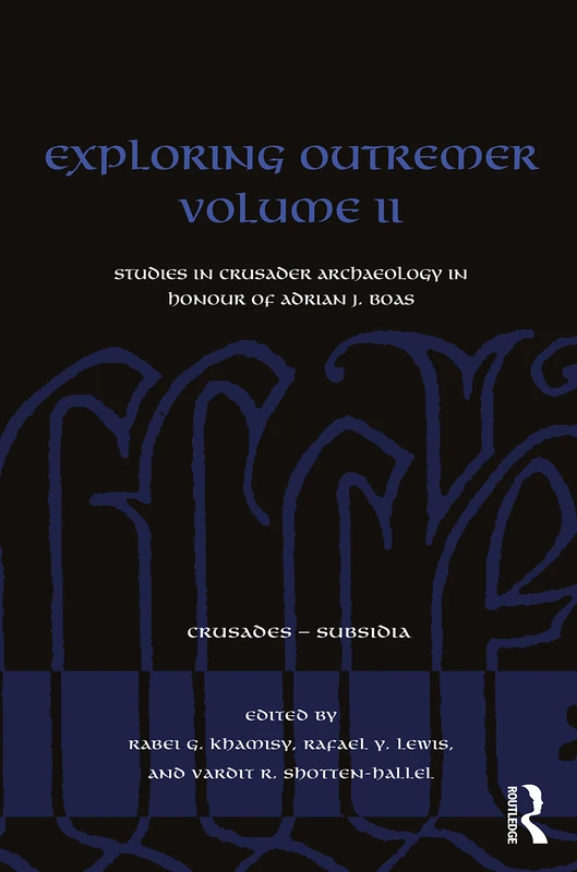 Exploring Outremer Volume II: Studies in Crusader Archaeology in Honour of Adrian J. Boas (Crusades - Subsidia)