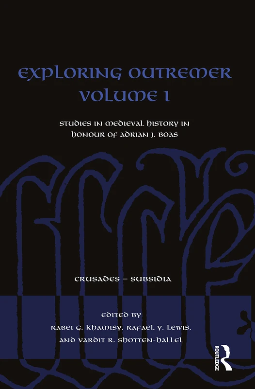 Exploring Outremer Volume I: Studies in Medieval History in Honour of Adrian J. Boas (Crusades - Subsidia)