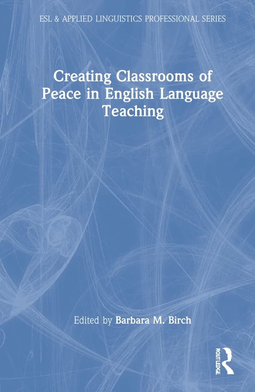 Creating Classrooms of Peace in English Language Teaching (ESL & Applied Linguistics Professional Series)