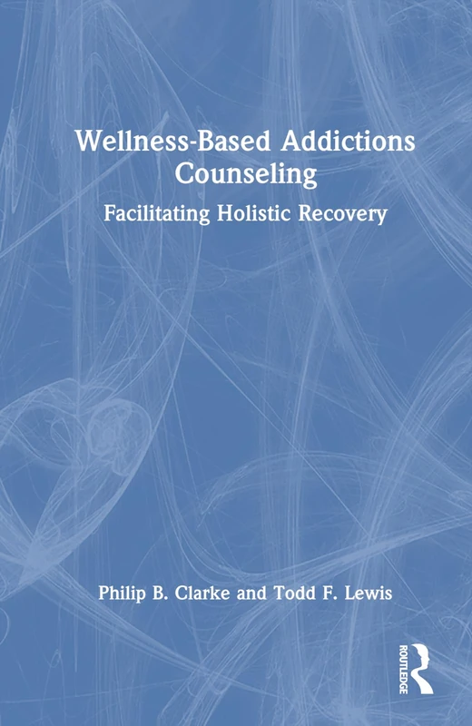 Wellness-Based Addictions Counseling: Facilitating Holistic Recovery