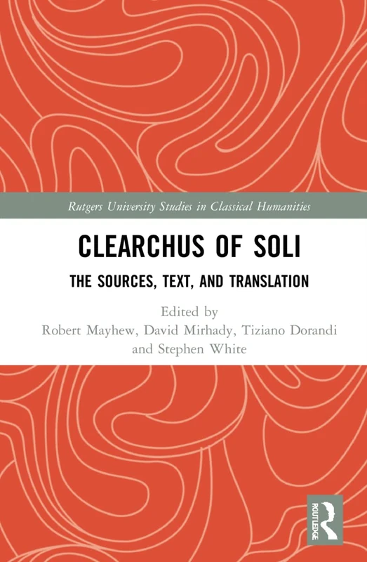 Clearchus of Soli: Text, Translation, and Discussion (Rutgers University Studies in Classical Humanities)