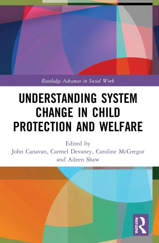 Understanding System Change in Child Protection and Welfare (Routledge Advances in Social Work)