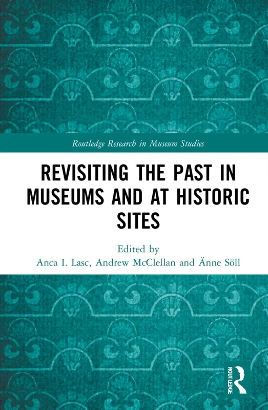 Revisiting the Past in Museums and at Historic Sites (Routledge Research in Museum Studies)